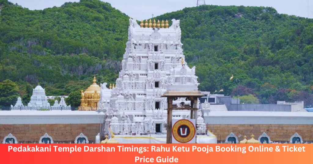 Pedakakani Temple Darshan Timings: Rahu Ketu Pooja Booking Online & Ticket Price Guide