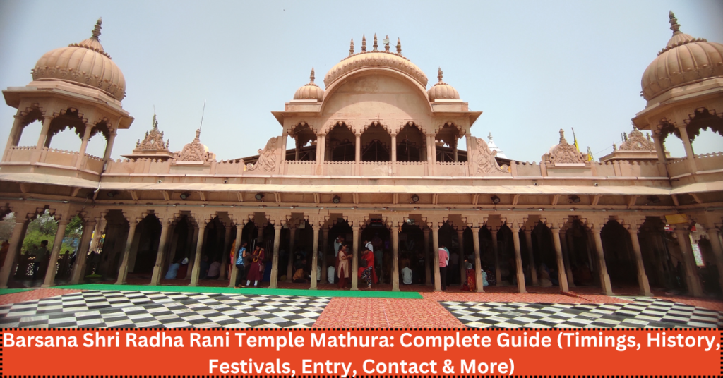 Barsana Shri Radha Rani Temple Mathura: Complete Guide (Timings, History, Festivals, Entry, Contact & More)